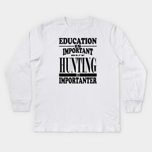 Education Is Important But Hunting Is Importanter Kids Long Sleeve T-Shirt